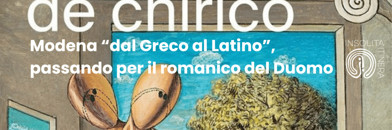 “Dal greco al Latino” passando per il romanico: il Duomo di Modena e la mostra di De Chirico con Max Martelli